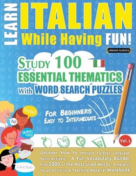 portada Learn Italian While Having Fun! - For Beginners: EASY TO INTERMEDIATE - STUDY 100 ESSENTIAL THEMATICS WITH WORD SEARCH PUZZLES - VOL.1 - Uncover How t (en Inglés)