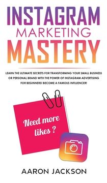 portada Instagram Marketing Mastery: Learn the Ultimate Secrets for Transforming Your Small Business or Personal Brand With the Power of Instagram Advertising for Beginners; Become a Famous Influencer (en Inglés)