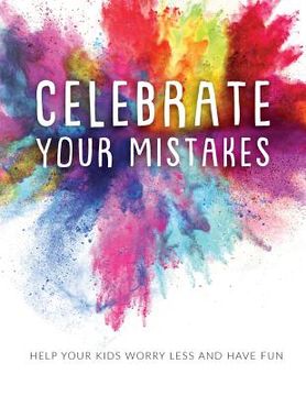 portada Celebrate Your Mistakes: Help Your Kids Worry Less and Have Fun (en Inglés)