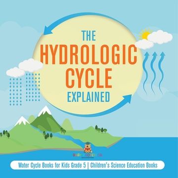 portada The Hydrologic Cycle Explained Water Cycle Books for Kids Grade 5 Children's Science Education Books (en Inglés)