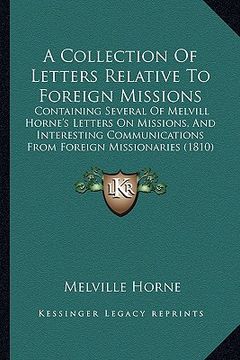 portada a collection of letters relative to foreign missions: containing several of melvill horne's letters on missions, and interesting communications from (en Inglés)