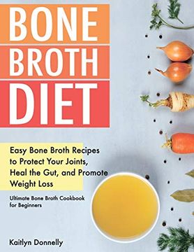 portada Bone Broth Diet: Easy Bone Broth Recipes to Protect Your Joints, Heal the Gut, and Promote Weight Loss. Ultimate Bone Broth Cookbook for Beginners (en Inglés)