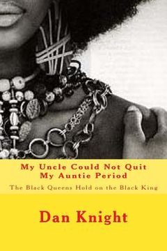 portada My Uncle Could Not Quit My Auntie Period: The Black Queens Hold on the Black King