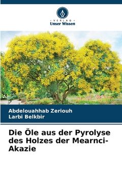portada Die Öle aus der Pyrolyse des Holzes der Mearnci-Akazie (in German)