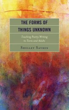 portada The Forms of Things Unknown: Teaching Poetry Writing to Teens and Adults (in English)