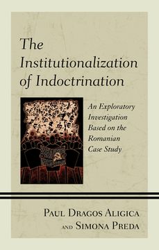 portada The Institutionalization of Indoctrination: An Exploratory Investigation based on the Romanian Case Study (en Inglés)