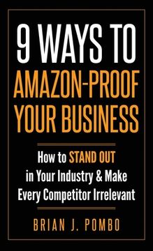 portada 9 Ways to Amazon-Proof Your Business: How to STAND OUT in Your Industry & Make Every Competitor Irrelevant (in English)