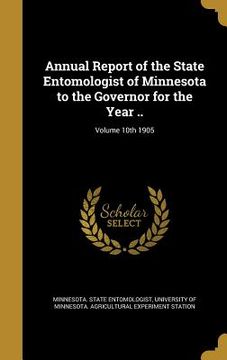 portada Annual Report of the State Entomologist of Minnesota to the Governor for the Year ..; Volume 10th 1905 (en Inglés)