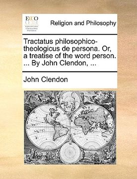 portada tractatus philosophico-theologicus de persona. or, a treatise of the word person. ... by john clendon, ... (en Inglés)