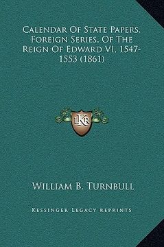 portada calendar of state papers, foreign series, of the reign of edward vi, 1547-1553 (1861) (en Inglés)