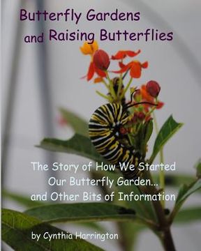 portada Butterfly Gardens and Raising Butterflies: The Story of How We Started Our Butterfly Garden... and Other Bits of Information (en Inglés)