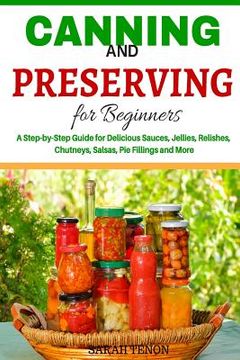 portada Canning and Preserving for Beginners: A Step-by-Step Guide for Delicious Sauces, (in English)