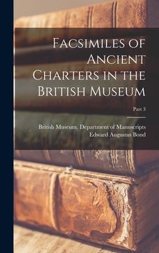 portada Facsimiles of Ancient Charters in the British Museum; Part 3 (en Inglés)
