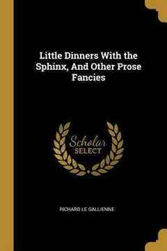 portada Little Dinners With the Sphinx, And Other Prose Fancies (en Inglés)