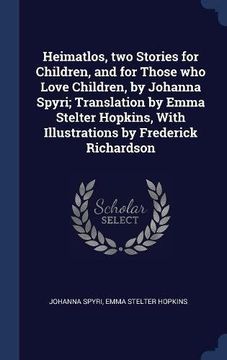portada Heimatlos, two Stories for Children, and for Those who Love Children, by Johanna Spyri; Translation by Emma Stelter Hopkins, With Illustrations by Frederick Richardson