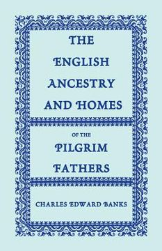 portada The English Ancestry and Homes of the Pilgrim Fathers: Who Came to Plymouth on the Mayflower in 1620, the Fortune in 1621, and the Anne and the Little