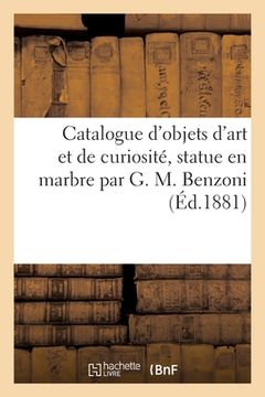 portada Catalogue d'objets d'art et de curiosité, statue en marbre par G. M. Benzoni... (en Francés)