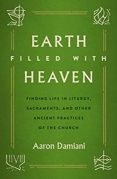 portada Earth Filled With Heaven: Finding Life in Liturgy, Sacraments, and Other Ancient Practices of the Church (in English)