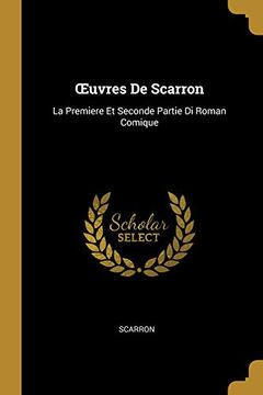 portada Oeuvres de Scarron: La Premiere Et Seconde Partie Di Roman Comique (in French)