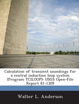 portada Calculation of Transient Soundings for a Central Induction Loop System (Program Tciloop): Usgs Open-File Report 81-1309 (en Inglés)