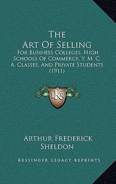 portada the art of selling: for business colleges, high schools of commerce, y. m. c. a. classes, and private students (1911)