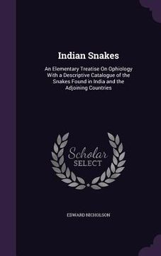 portada Indian Snakes: An Elementary Treatise On Ophiology With a Descriptive Catalogue of the Snakes Found in India and the Adjoining Countr (en Inglés)