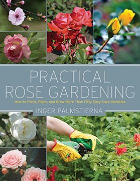 portada Practical Rose Gardening: How to Place, Plant, and Grow More Than Fifty Easy-Care Varieties