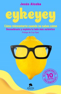 portada Eykeyey: Cómo Reinventarte Cuando no Sabes Cómo: Desmelénate y Explota tu Lado más Auténtico (Sin Colección) (in Spanish)