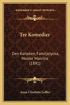 portada Tre Komedier: Den Karleken, Familjelycka, Moster Malvina (1891) (en Sueco)