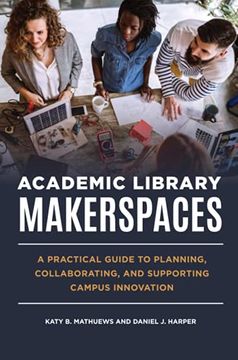 portada Academic Library Makerspaces: A Practical Guide to Planning, Collaborating, and Supporting Campus Innovation (in English)