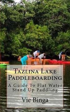 portada Tazlina Lake Paddleboarding: A Guide To Flat Water Stand Up Paddling (en Inglés)