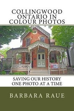 portada Collingwood Ontario in Colour Photos: Saving Our History One Photo at a Time (en Inglés)