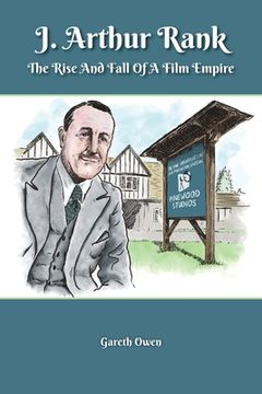 portada J. Arthur Rank - The Rise and Fall of His Film Empire (en Inglés)