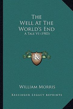 portada the well at the world's end the well at the world's end: a tale v1 (1903) a tale v1 (1903) (in English)