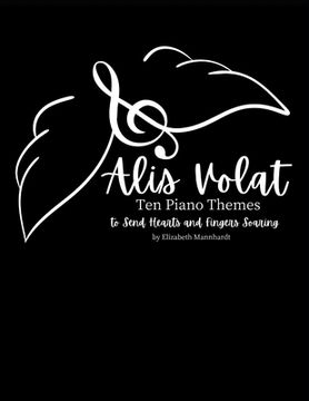 Alis Volat: Ten Piano Themes to Send Hearts & Fingers Soaring (en Inglés)
