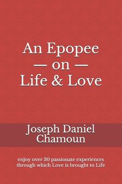 portada An Epopee on Life & Love: enjoy over 30 passionate experiences through which Love is brought to Life (in English)