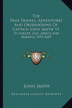 portada The True Travels, Adventures and Observations of Captain John Smith v1: In Europe, Asia, Africa and America, 1593-1629 (in English)