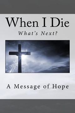 portada When I die . . What's next?: A message of hope (en Inglés)