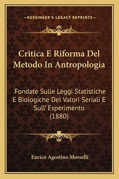 portada Critica E Riforma Del Metodo In Antropologia: Fondate Sulle Leggi Statistiche E Biologiche Del Valori Seriali E Sull' Esperimento (1880) (en Italiano)