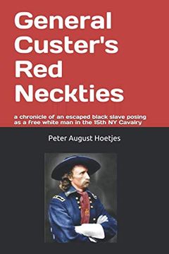 portada General Custer's red Neckties: A Chronicle of a Former Black Slave Posing as a Free White man in the 15Th ny Cavalry (en Inglés)
