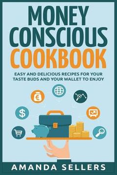 portada Money Conscious Cookbook: Easy and Delicious Recipes for Your Taste Buds and Your Wallet to Enjoy (in English)