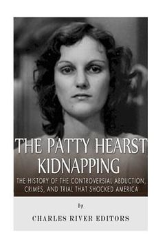 portada The Patty Hearst Kidnapping: The History of the Controversial Abduction, Crimes, and Trial that Shocked America (en Inglés)