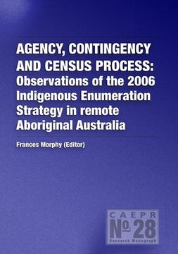 portada Agency, Contingency and Census Process: Observations of the 2006 Indigenous Enumeration Strategy in remote Aboriginal Australia (en Inglés)