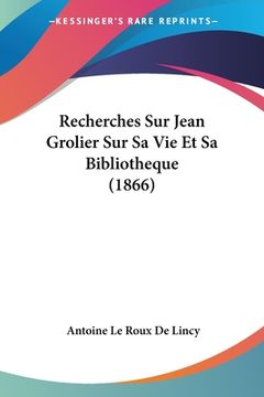 portada Recherches Sur Jean Grolier Sur Sa Vie Et Sa Bibliotheque (1866) (en Francés)