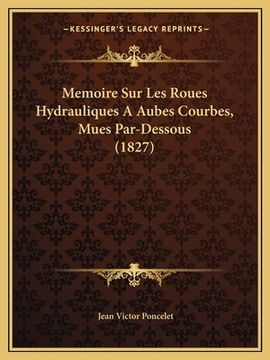portada Memoire Sur Les Roues Hydrauliques A Aubes Courbes, Mues Par-Dessous (1827) (in French)