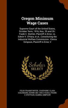 portada Oregon Minimum Wage Cases: Supreme Court of the United States, October Term, 1916, Nos. 25 and 26: Frank C. Stettler, Plaintiff in Error, vs. Edw (en Inglés)