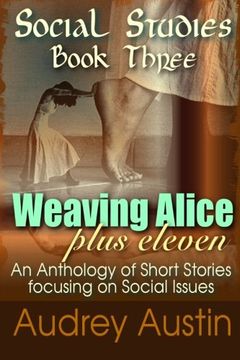 portada SOCIAL STUDIES - Book Three: Weaving Alice Plus Eleven: Volume 3 (Social Studies - a trilogy of short story anthologies focusing on social issues)