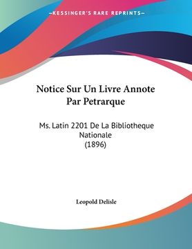 portada Notice Sur Un Livre Annote Par Petrarque: Ms. Latin 2201 De La Bibliotheque Nationale (1896) (en Francés)