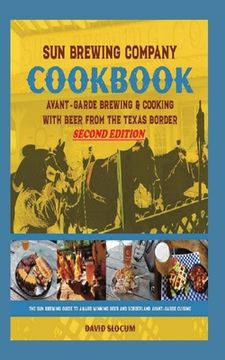 portada Sun Brewing Company Cookbook Second Edition: Avant-Garde Brewing and Cooking with Beer from the Texas Border (en Inglés)