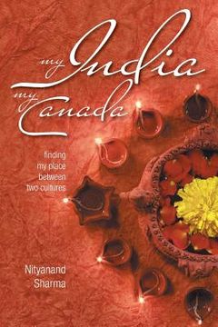 portada My India My Canada: Finding My Place Between Two Cultures (en Inglés)